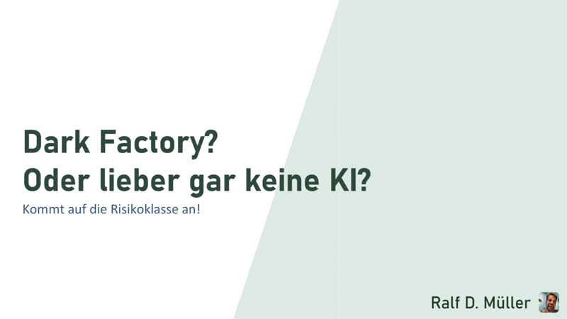 Titelfolie des Videos: Dark Factory? Oder lieber gar keine KI? Kommt auf die Risikoklasse an!